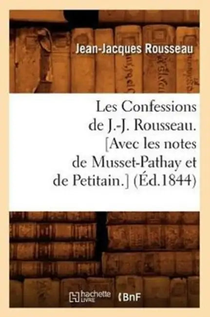 Les Confessions de J.-J. Rousseau. [Avec Les Notes de Musset-Pathay Et de Petitain.] (Éd.1844) by Jean-Jacques Rousseau
