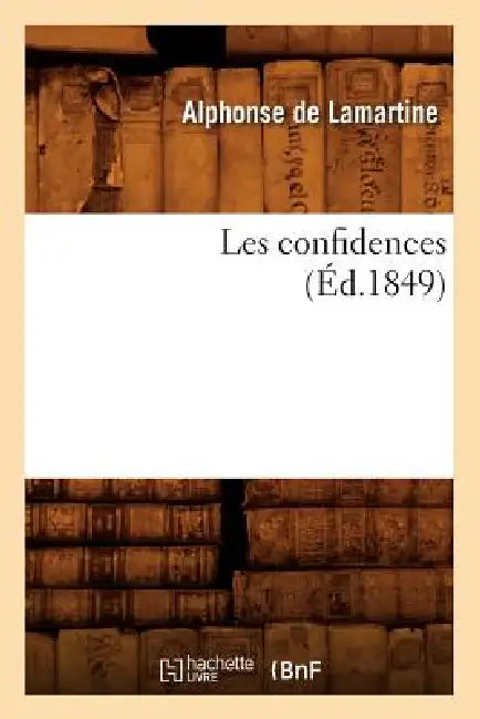 Les Confidences (Éd.1849) by Alphonse de Lamartine