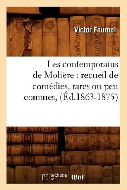 Les Contemporains de Molière: Recueil de Comédies, Rares Ou Peu Connues, (Éd.1863-1875) by Sans Auteur