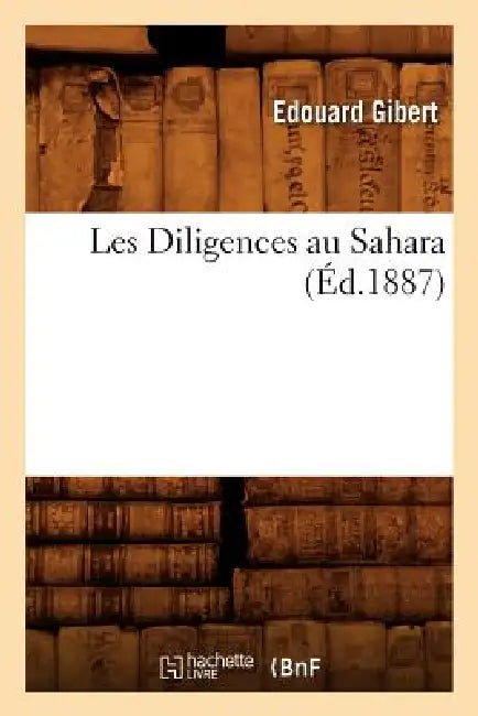 Les Diligences Au Sahara, (Éd.1887) by Edouard Gibert