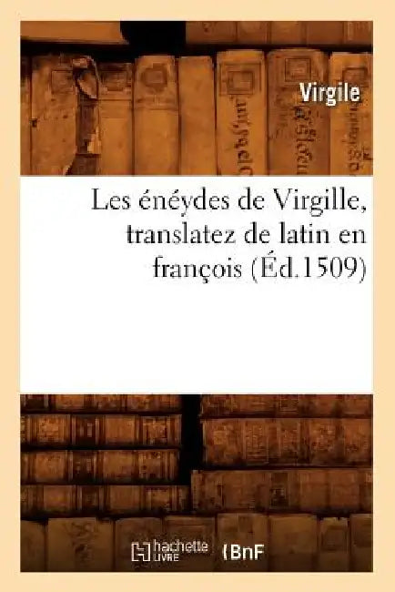 Les Énéydes de Virgille, Translatez de Latin En François, (Éd.1509) by Virgile