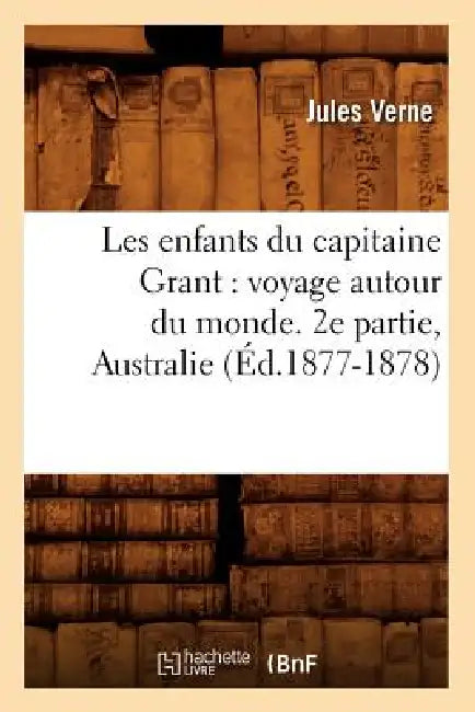 Les Enfants Du Capitaine Grant: Voyage Autour Du Monde. 2e Partie, Australie (Éd.1877-1878) by Jules Verne