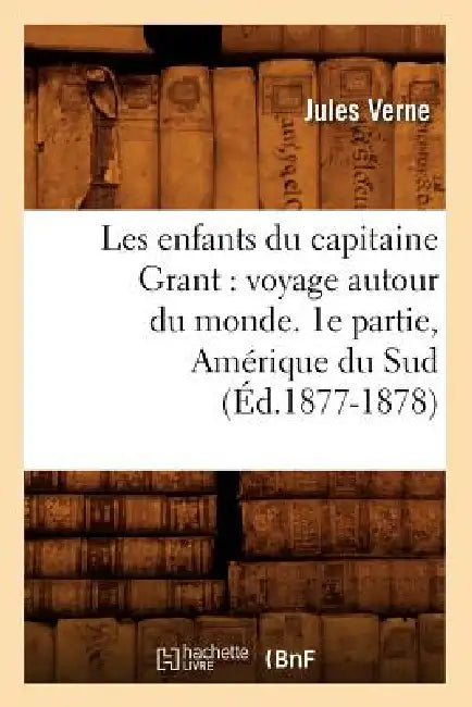 Les Enfants Du Capitaine Grant: Voyage Autour Du Monde. 1e Partie, Amérique Du Sud (Éd.1877-1878) by Jules Verne
