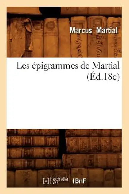 Les Épigrammes de Martial (Éd.18e) by Marcus Martial