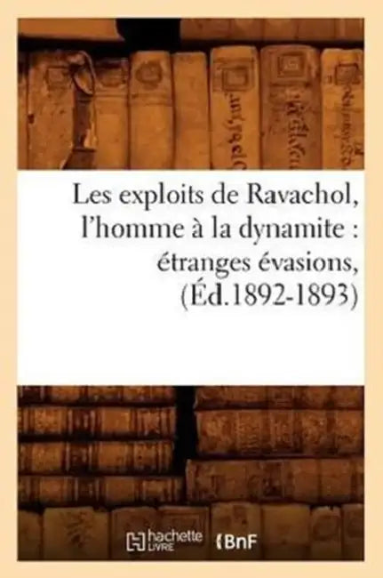Les Exploits de Ravachol, l'Homme À La Dynamite: Étranges Évasions, (Éd.1892-1893) by Sans Auteur