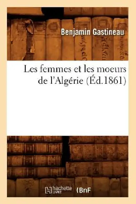 Les Femmes Et Les Moeurs de l'Algérie (Éd.1861) by Benjamin Gastineau