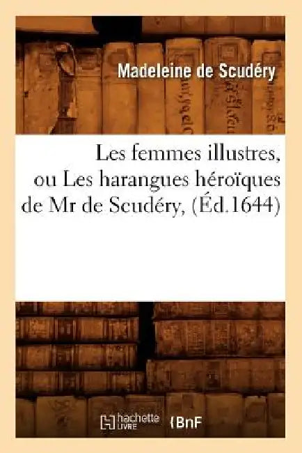 Les Femmes Illustres, Ou Les Harangues Héroïques de MR de Scudéry, (Éd.1644) by Madeleine de Scudéry