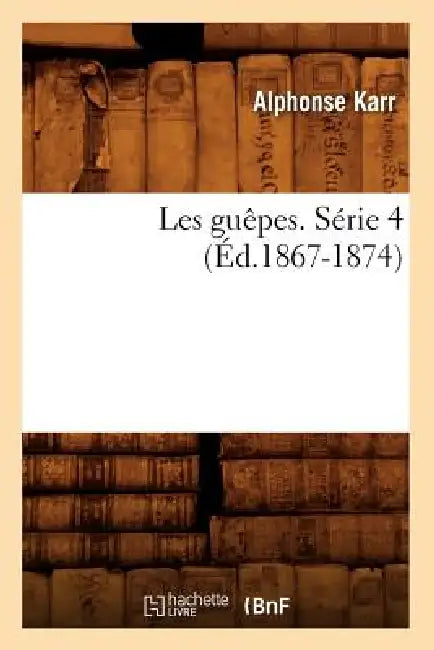 Les Guêpes. Série 4 (Éd.1867-1874) by Alphonse Karr