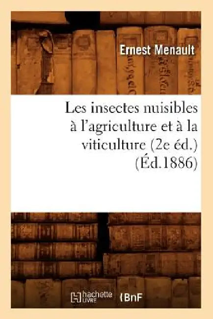 Les Insectes Nuisibles À l'Agriculture Et À La Viticulture (2e Éd.) (Éd.1886) by Ernest Menault