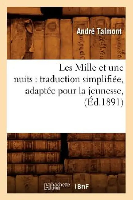 Les Mille Et Une Nuits: Traduction Simplifiée, Adaptée Pour La Jeunesse, (Éd.1891) by Sans Auteur