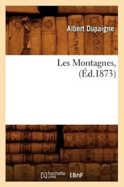 Les Montagnes, (Éd.1873) by Albert Dupaigne