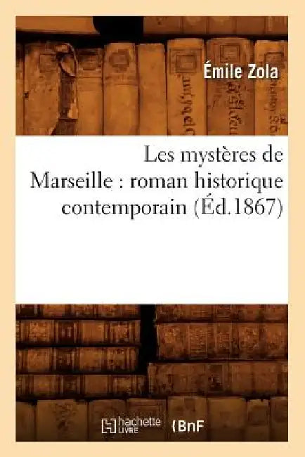 Les Mystères de Marseille: Roman Historique Contemporain (Éd.1867) by Émile Zola