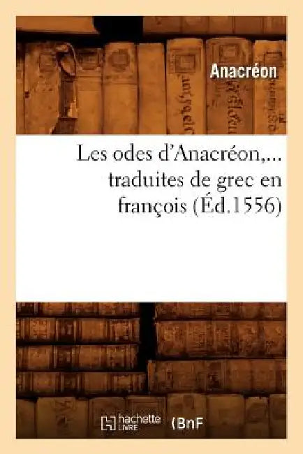 Les Odes d'Anacréon, Traduites de Grec En François (Éd.1556) by Anacréon