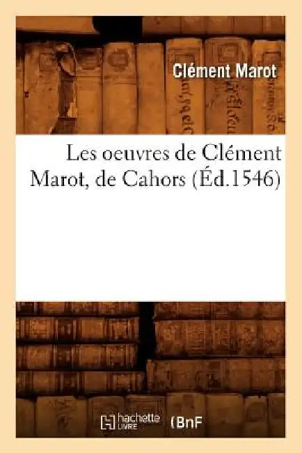Les Oeuvres de Clément Marot, de Cahors (Éd.1546) by Clément Marot
