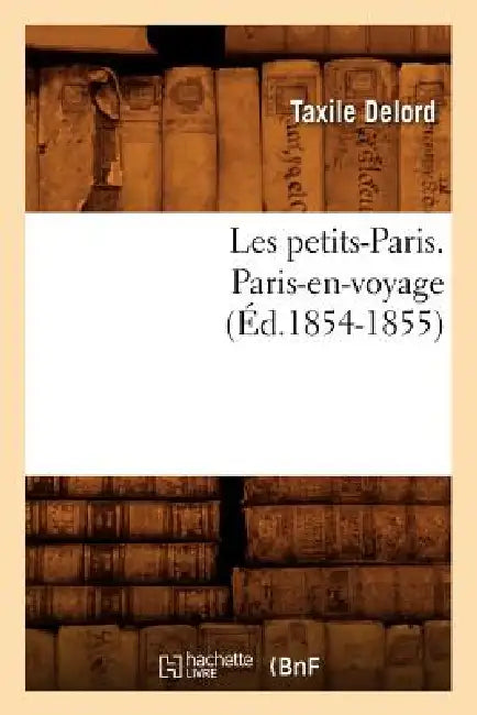 Les Petits-Paris. Paris-En-Voyage (Éd.1854-1855) by Taxile Delord