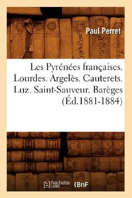 Les Pyrénées Françaises. Lourdes. Argelès. Cauterets. Luz. Saint-Sauveur. Barèges (Éd.1881-1884) by Paul Perret