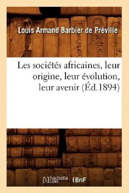 Les Sociétés Africaines, Leur Origine, Leur Évolution, Leur Avenir (Éd.1894) by Roderich Benedix