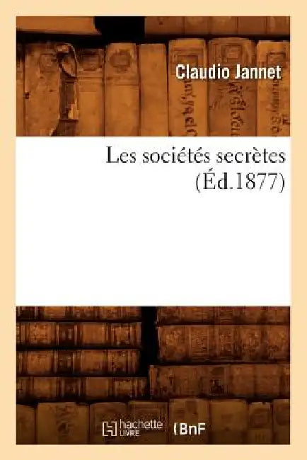 Les Sociétés Secrètes (Éd.1877) by Claudio Jannet