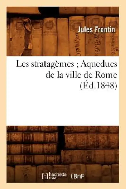Les Stratagèmes Aqueducs de la Ville de Rome (Éd.1848) by Jean Gilbert Victor Fialin Persigny