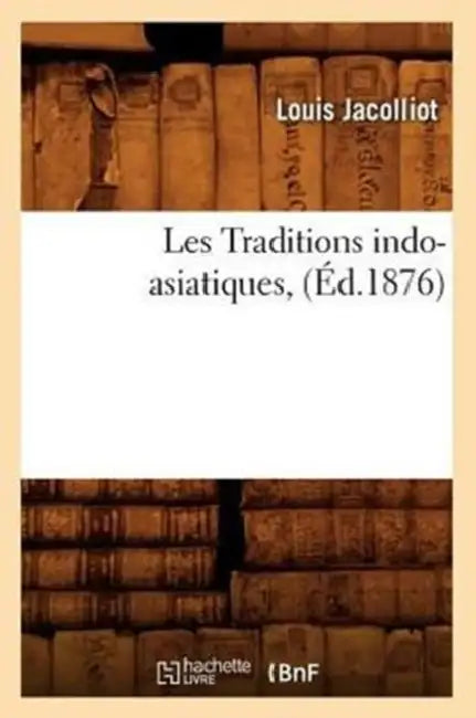 Les Traditions Indo-Asiatiques, (Éd.1876) by Louis Jacolliot