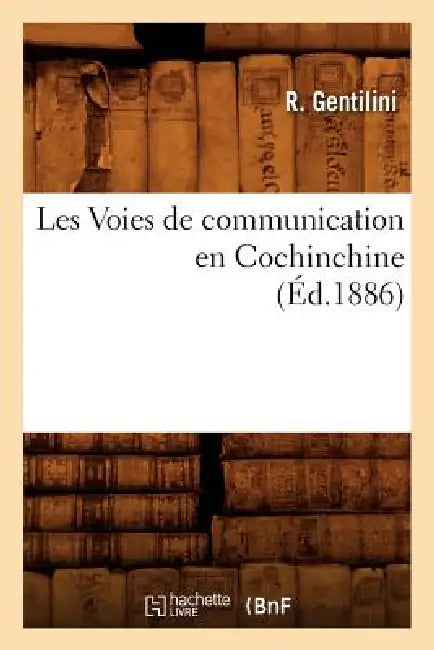 Les Voies de Communication En Cochinchine, (Éd.1886) by R. Gentilini