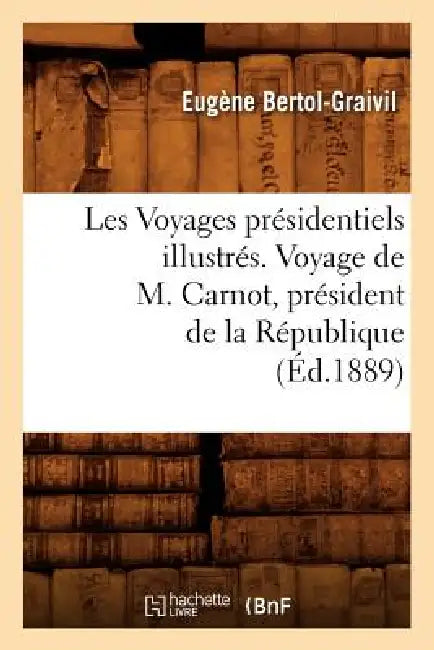 Les Voyages Présidentiels Illustrés. Voyage de M. Carnot, Président de la République (Éd.1889) by Eugène Bertol-Graivil
