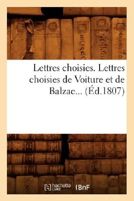 Lettres Choisies. Lettres Choisies de Voiture Et de Balzac (Éd.1807) by Sans Auteur