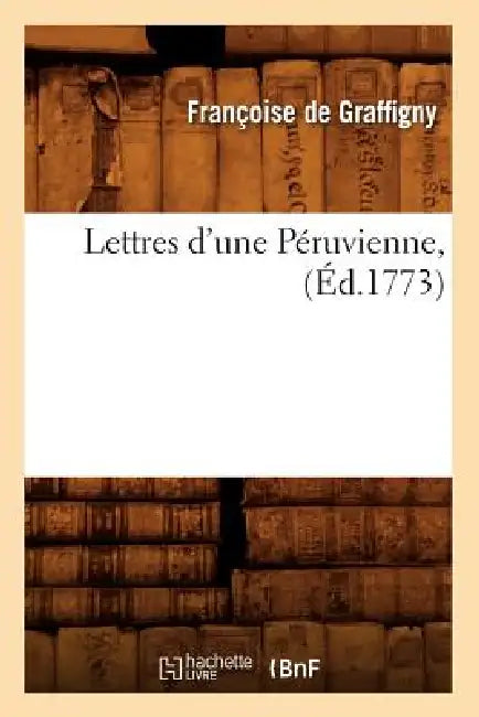 Lettres d'Une Péruvienne, (Éd.1773) by Françoise de Graffigny