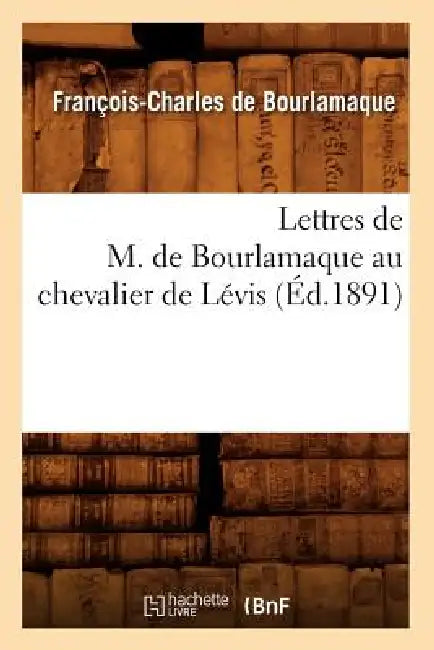 Lettres de M. de Bourlamaque Au Chevalier de Lévis (Éd.1891) by François-Charles de Bourlamaque