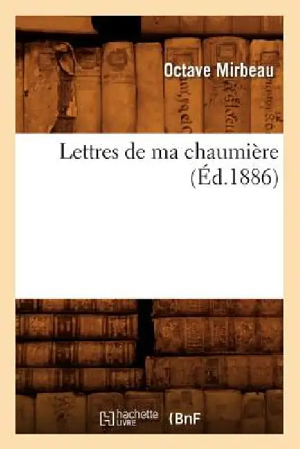 Lettres de Ma Chaumière (Éd.1886) by Octave Mirbeau