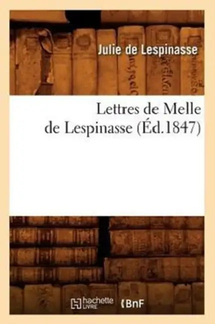 Lettres de Melle de Lespinasse (Éd.1847) by Julie De Lespinasse