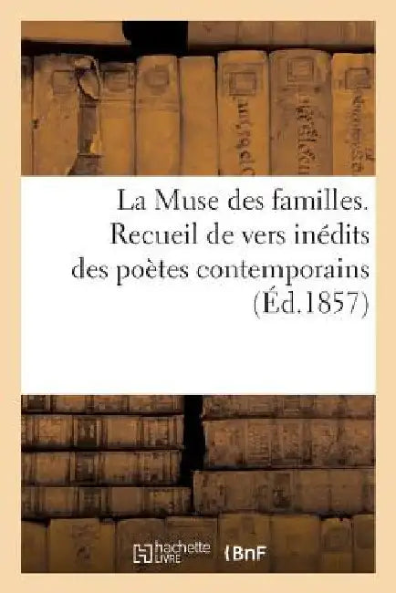 La Muse Des Familles. Recueil de Vers Inédits Des Poètes Contemporains by Sans Auteur