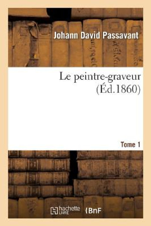 Le Peintre-Graveur. Tome 1 by Passavant-J