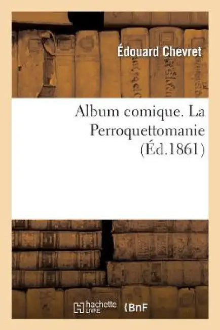 Album Comique. La Perroquettomanie by Édouard Chevret