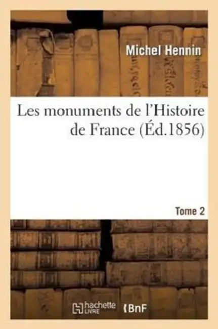 Les Monuments de l'Histoire de France. Tome 2 by Michel Hennin