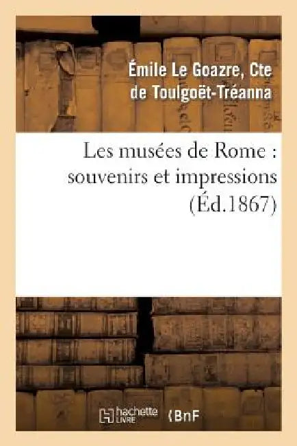 Les Musées de Rome: Souvenirs Et Impressions, Avec Une Étude Sur l'Histoire de la Peinture: En Italie by Emile Toulgoët-Tréanna