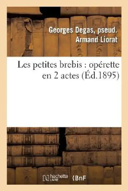 Les Petites Brebis: Opérette En 2 Actes by Georges Degas Liorat
