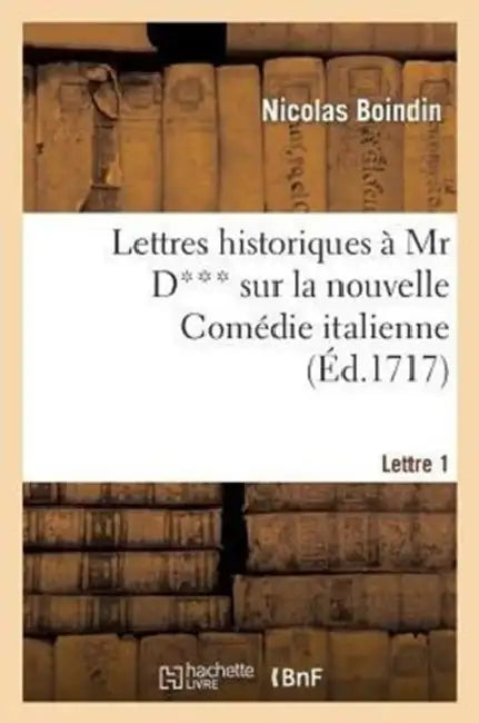 Lettres Historiques À MR D*** Sur La Nouvelle Comédie Italienne. 1e Lettre by Nicolas Boindin