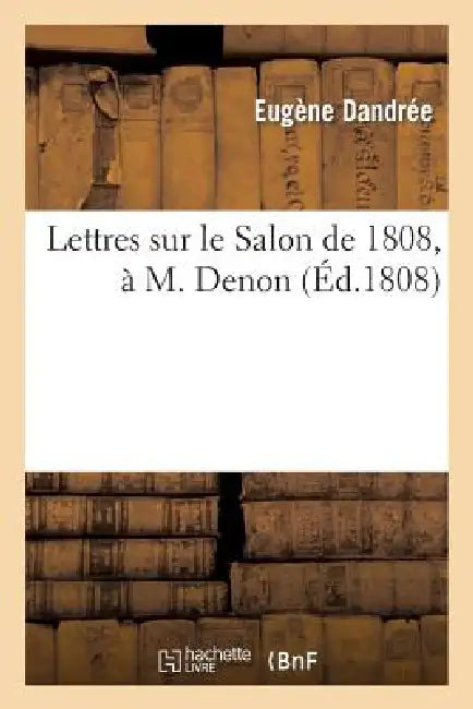 Lettres Sur Le Salon de 1808, À M. Denon by Eugene Dandrée
