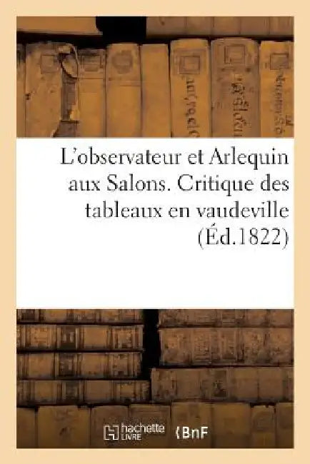 L'Observateur Et Arlequin Aux Salons. Critique Des Tableaux En Vaudeville by Sans Auteur