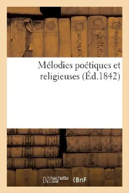 Mélodies Poétiques Et Religieuses by Sans Auteur
