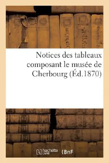 Notices Des Tableaux Composant Le Musée de Cherbourg by Sans Auteur