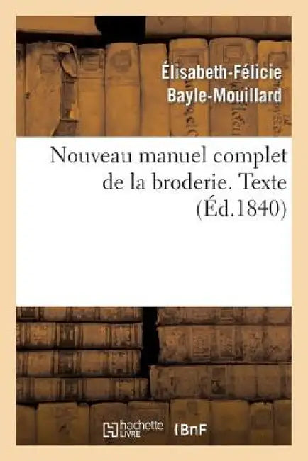 Nouveau Manuel Complet de la Broderie. Texte Vol.1 by Élisabeth-Félicie Bayle-Mouillard