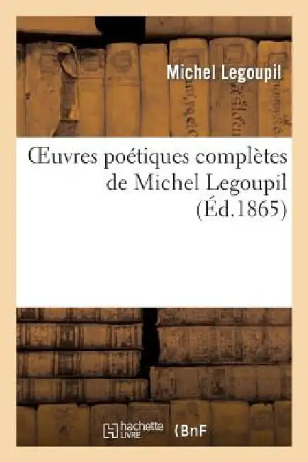 Oeuvres Poétiques Complètes de Michel Legoupil by Michel Legoupil