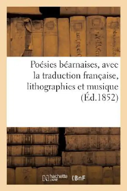 Poésies Béarnaises, Avec La Traduction Française, Lithographies Et Musique. 2e Édition by Sans Auteur