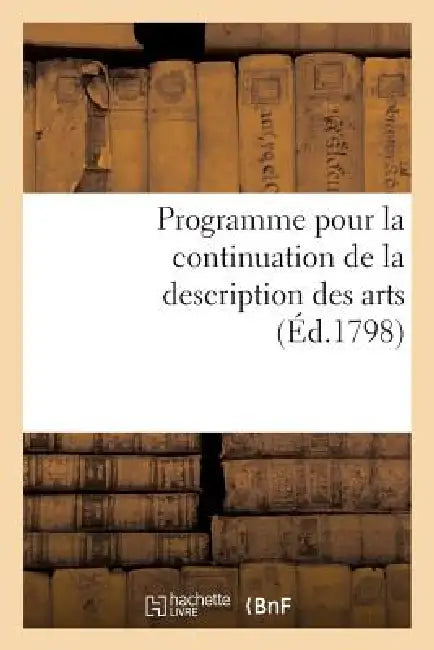 Programme Pour La Continuation de la Description Des Arts. Séance Publique Des 15 Vendémiaire an VII: , Au Palais National Des Sciences Et Arts by Sans Auteur