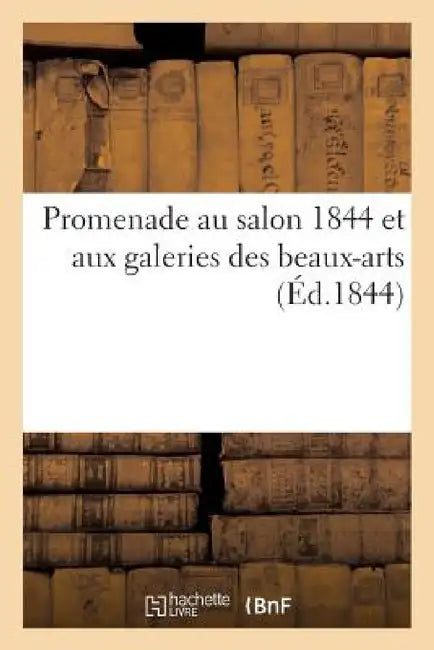 Promenade Au Salon 1844 Et Aux Galeries Des Beaux-Arts (Éd.1844) by Sans Auteur