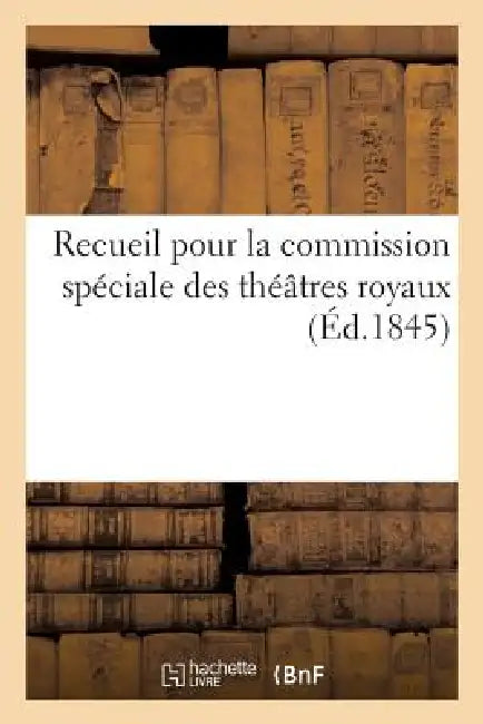 Recueil Pour La Commission Spéciale Des Théâtres Royaux by Sans Auteur