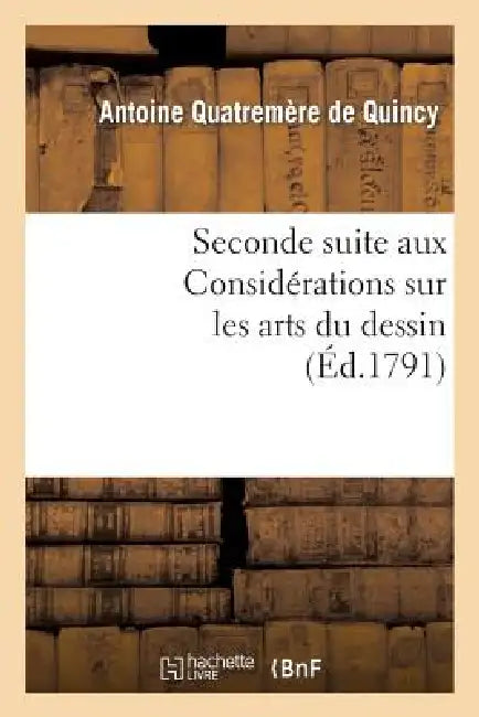 Seconde Suite Aux Considérations Sur Les Arts Du Dessin, Ou Projet de Règlement: Pour l'École Publique Des Arts Du Dessin... by Antoine Quatremère de Quincy