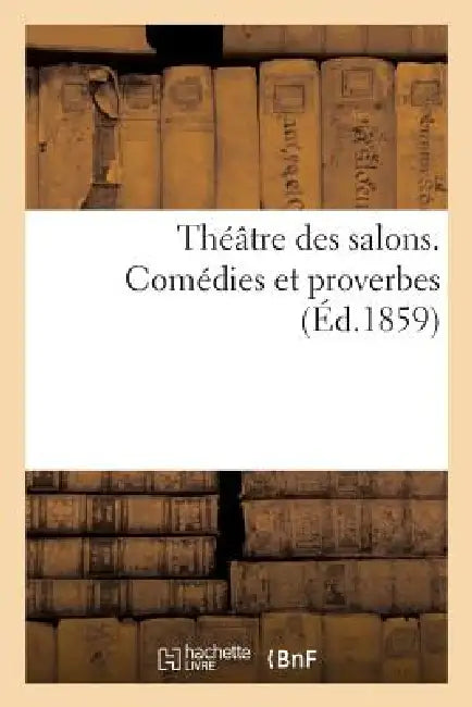 Théâtre Des Salons. Comédies Et Proverbes by Sans Auteur